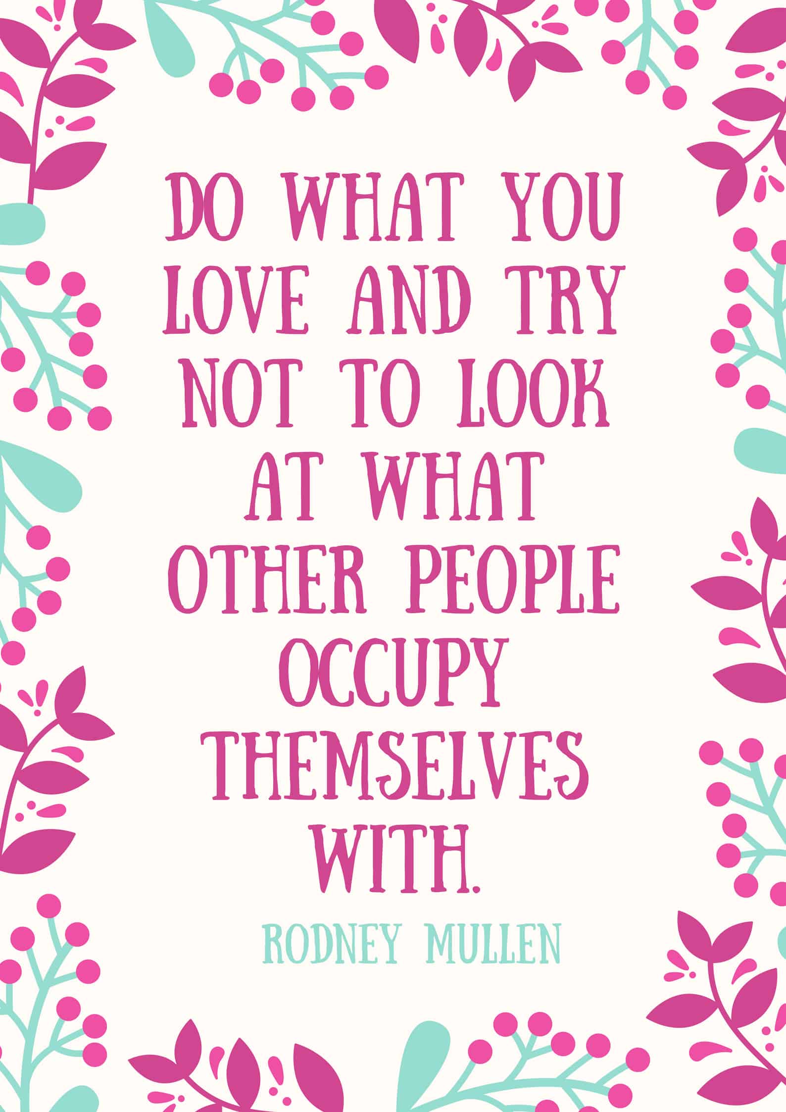 Do what you love and try not to look at what other people occupy themselves with.