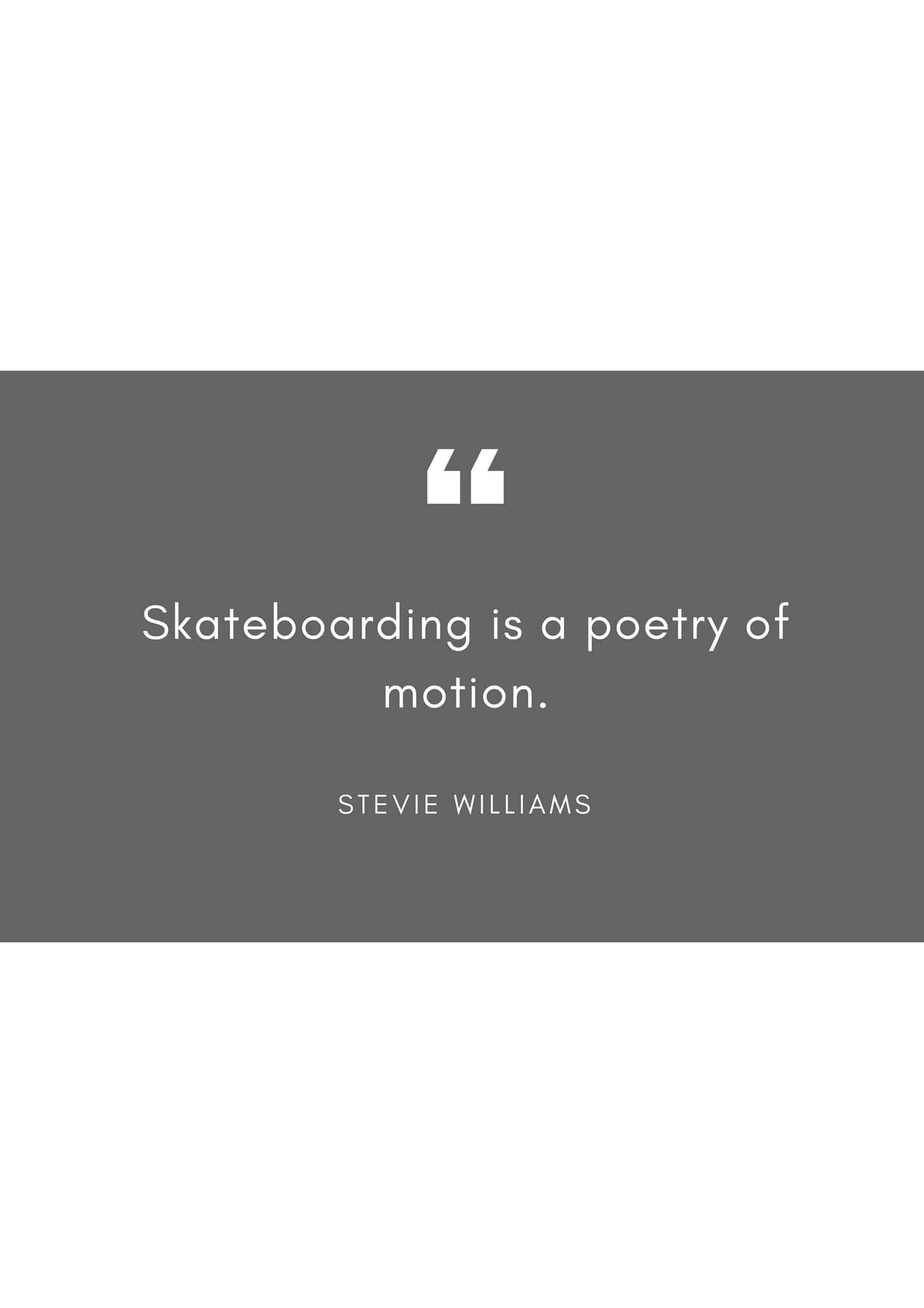 Skateboarding is a poetry of motion.