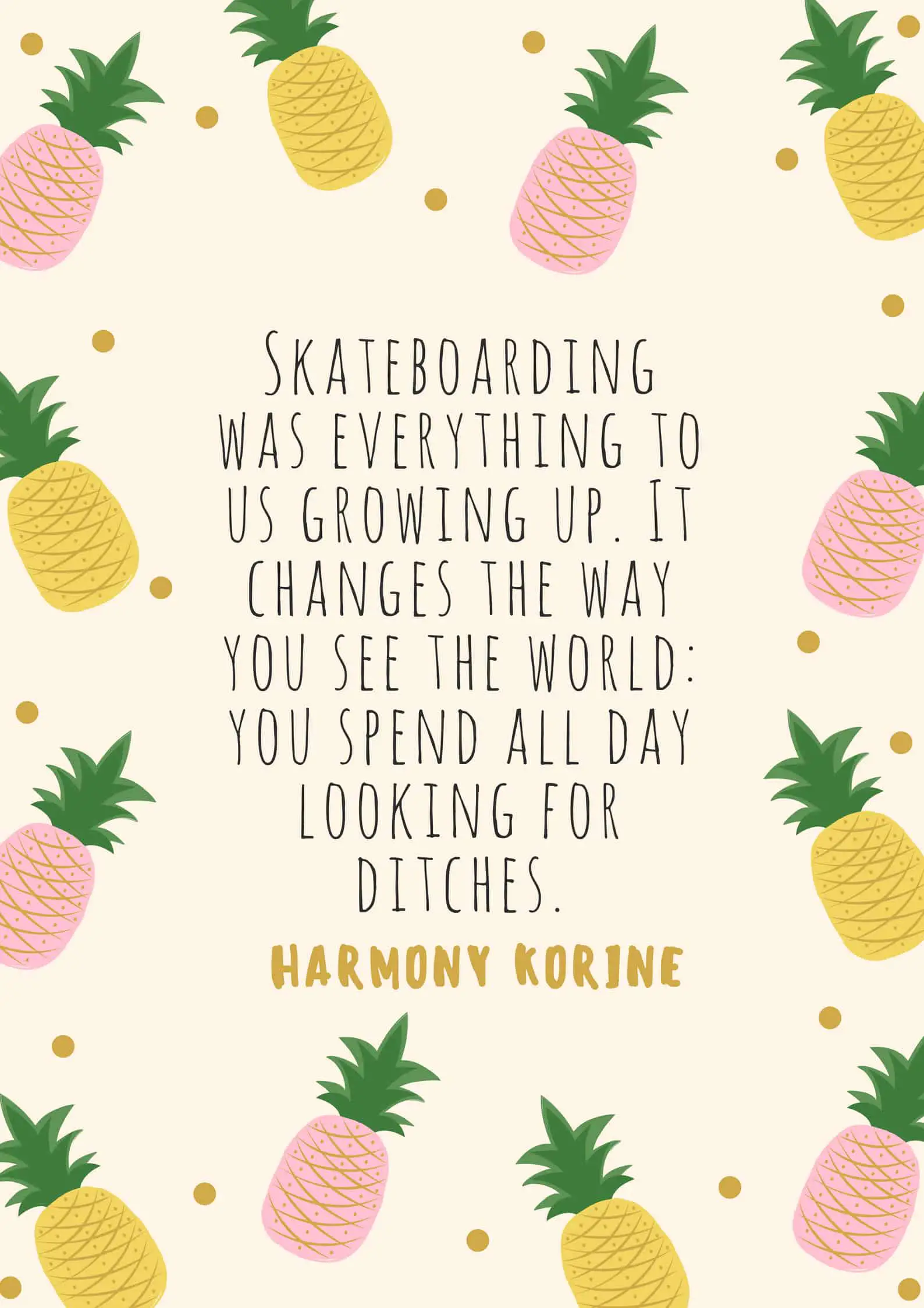 Skateboarding was everything to us growing up. It changes the way you see the world_ you spend all day looking for ditches.
