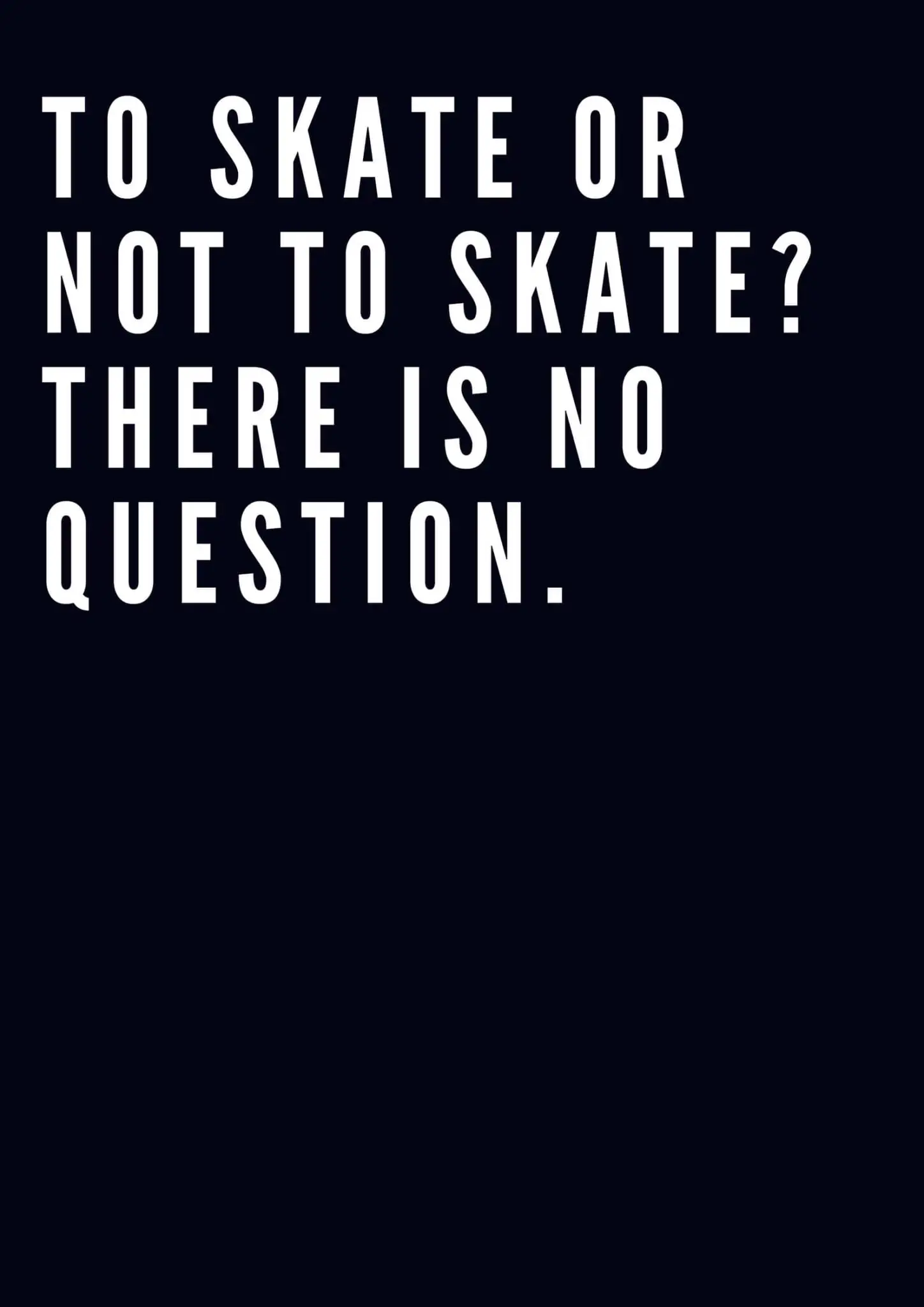 To Skate Or Not To Skate  There Is No Question. 1448x2048 